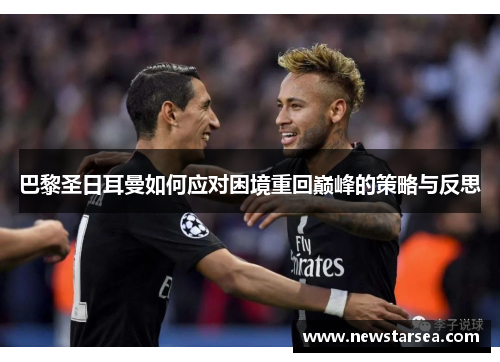 巴黎圣日耳曼如何应对困境重回巅峰的策略与反思