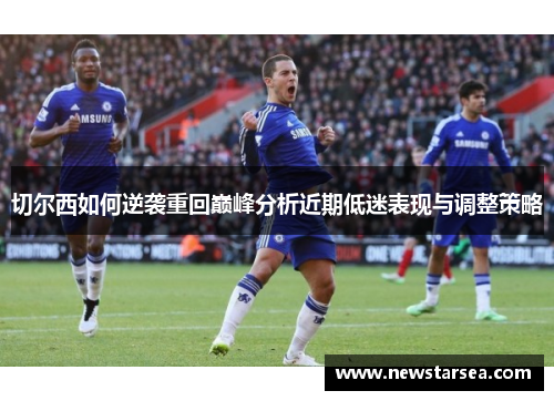 切尔西如何逆袭重回巅峰分析近期低迷表现与调整策略