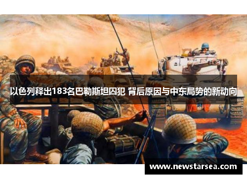 以色列释出183名巴勒斯坦囚犯 背后原因与中东局势的新动向