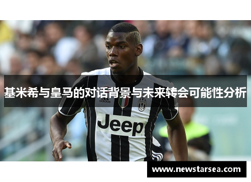 基米希与皇马的对话背景与未来转会可能性分析