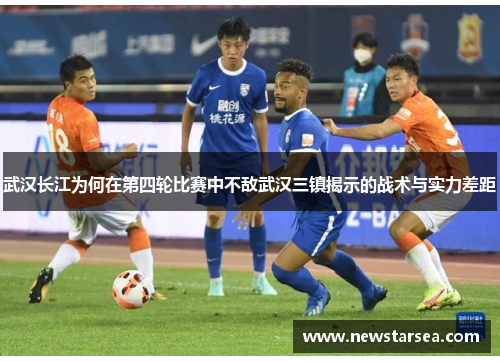 武汉长江为何在第四轮比赛中不敌武汉三镇揭示的战术与实力差距