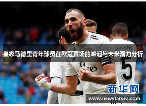 皇家马德里青年球员在欧冠赛场的崛起与未来潜力分析